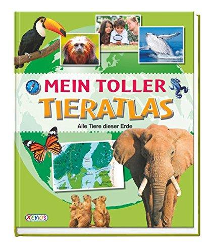 Mein toller Tieratlas: Alle Tiere dieser Erde