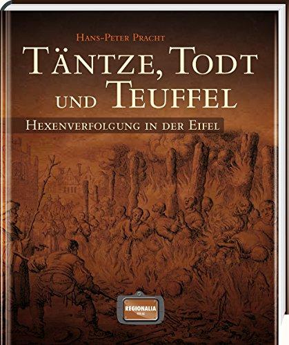 Täntze, Todt und Teuffel: Hexenverfolgung in der Eifel