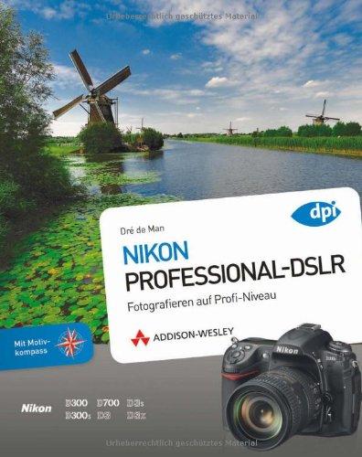 Nikon - Professional-DSLR - Fotografieren auf Provi-Niveau mit den Modellen D300, D300s, D700, D3, D3x, D3s: Fotografieren auf Profi-Niveau