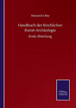 Handbuch der Kirchlichen Kunst-Archäologie: Erste Abteilung