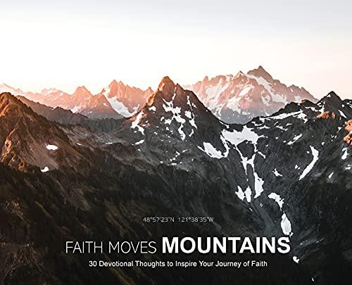 Faith Moves Mountains: 30 Devotional Thoughts to Inspire Your Journey of Faith