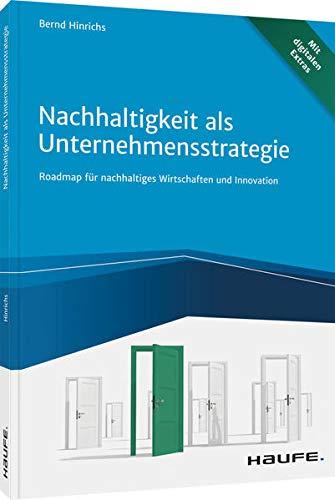 Nachhaltigkeit als Unternehmensstrategie: Roadmap für nachhaltiges Wirtschaften und Innovation (Haufe Fachbuch)