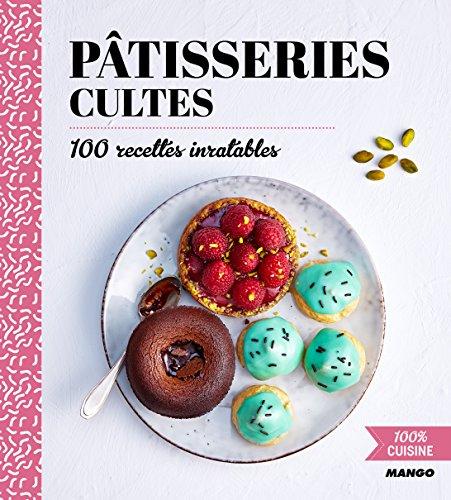 Pâtisseries cultes : 100 recettes inratables