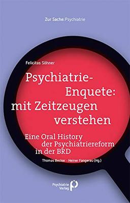 Psychiatrie-Enquete: mit Zeitzeugen verstehen: Eine Oral History der Psychiatriereform in der BRD