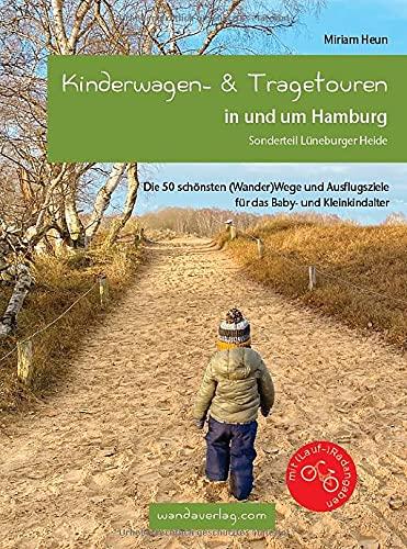 Kinderwagen- & Tragetouren in und um Hamburg: Sonderteil Lüneburger Heide. Die 50 schönsten (Wander)Wege und Ausflugsziele für das Baby- und Kleinkindalter (Kinderwagen-Wanderungen)