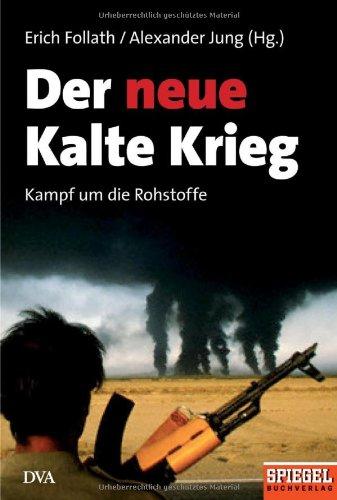 Der neue Kalte Krieg: Kampf um die Rohstoffe - Ein SPIEGEL-Buch