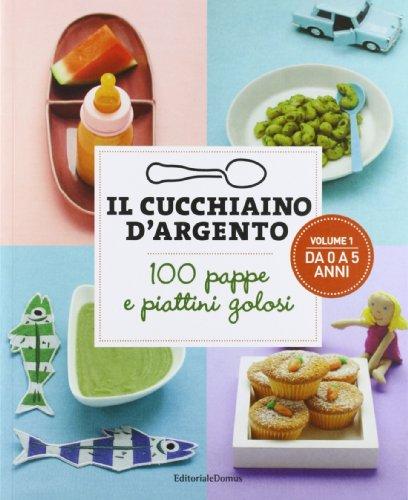 Il cucchiaino d'argento. 100 pappe e piattini golosi