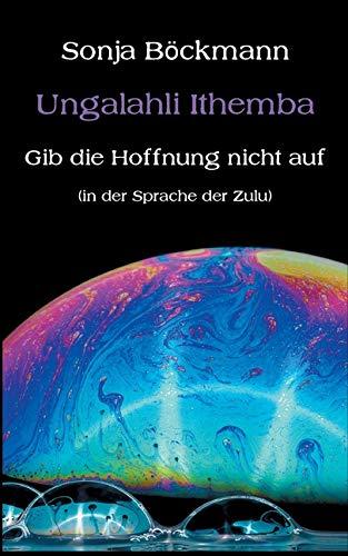 Ungalahli Ithemba: Gib die Hoffnung nicht auf