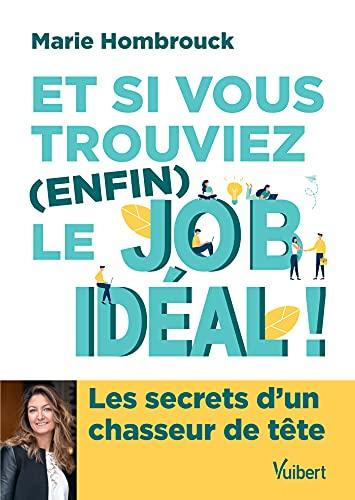 Et si vous trouviez (enfin) le job idéal ! : les secrets d'un chasseur de tête