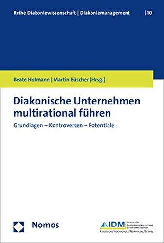 Diakonische Unternehmen multirational führen: Grundlagen - Kontroversen - Potentiale