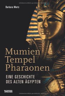 Mumien, Tempel, Pharaonen: Eine Geschichte des Alten Ägypten