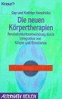 Die neuen Körpertherapien: Persönlichkeitsentwicklung durch Integration von Körper und Emotionen (Knaur Taschenbücher. Alternativ Heilen)