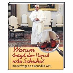 Warum trägt der Papst rote Schuhe?: Kinderfragen an Benedikt XVI