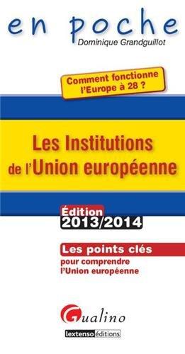 Les institutions de l'Union européenne : les points clés pour comprendre l'Union européenne : édition 2013-2014