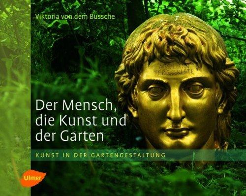 Der Mensch, die Kunst und der Garten: Kunst in der Gartengestaltung