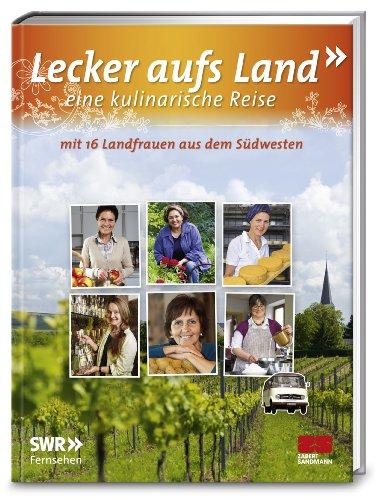 Lecker aufs Land - eine kulinarische Reise: mit 16 Landfrauen aus dem Südwesten