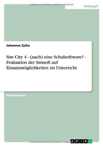 Sim City 4 - (auch) eine Schulsoftware? - Evaluation der Simsoft auf Einsatzmöglichkeiten im Unterricht