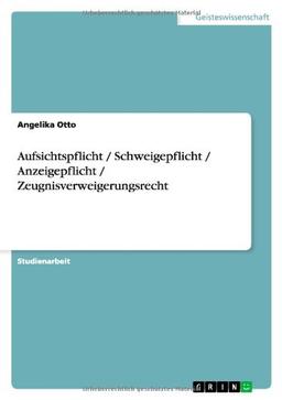 Aufsichtspflicht  / Schweigepflicht  / Anzeigepflicht  / Zeugnisverweigerungsrecht