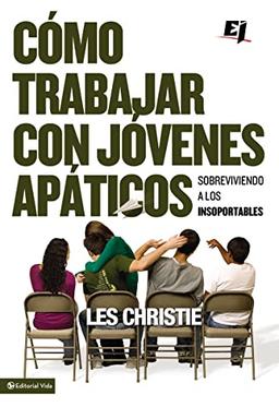 Cómo trabajar con jóvenes apáticos: Sobreviviendo a los insoportables (Especialidades Juveniles)