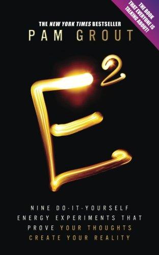 E-Squared: Nine Do-It-Yourself Energy Experiments That Prove Your Thoughts Create Your Reality