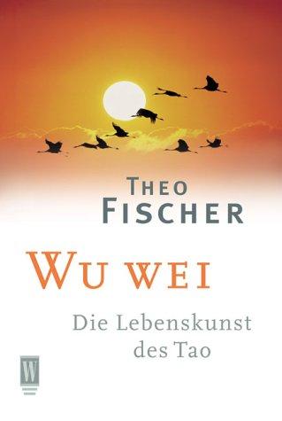 Wu wei. Die Lebenskunst des Tao.