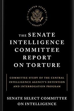 The Senate Intelligence Committee Report on Torture: Committee Study of the Central Intelligence Agency's Detention and Interrogation Program