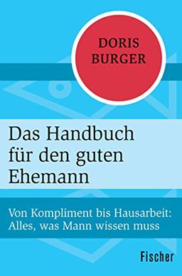 Das Handbuch für den guten Ehemann: Von Kompliment bis Hausarbeit: Alles, was Mann wissen muss