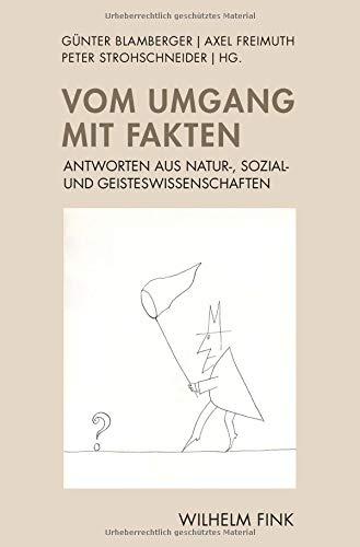 Vom Umgang mit Fakten: Antworten aus Natur-, Sozial- und Geisteswissenschaften