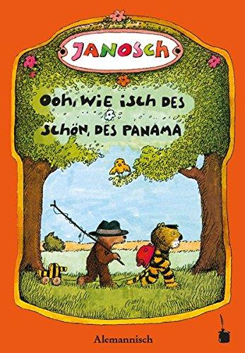 Ooh, wie isch des schön, des Panama: Unseri Gschicht verzellt dävo, wie de chlei Tiger un de chlei Bär uf Panama göhn go verreise (alemannische Mundartfassung)