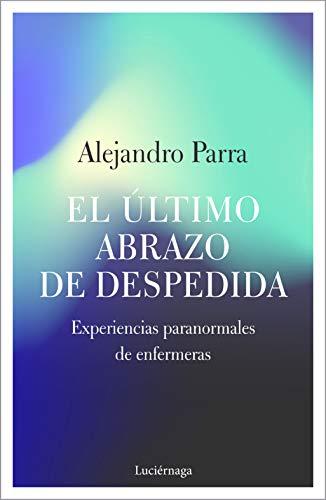 El último abrazo de despedida: Experiencias paranormales de enfermeras (TESTIMONIOS Y VIVENCIAS, Band 1)