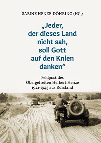 "Jeder, der dieses Land nicht sah, soll Gott auf den Knien danken": Feldpost des Obergefreiten Herbert Henze 1941-1943 aus Russland