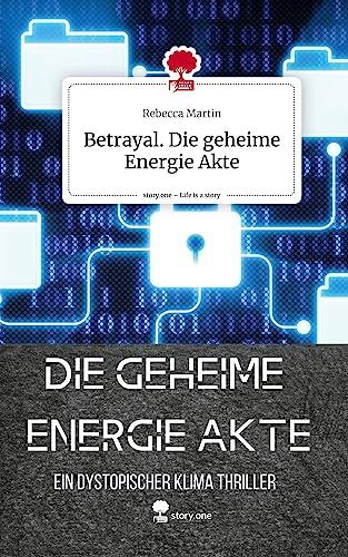 Betrayal. Die geheime Energie Akte. Life is a Story - story.one