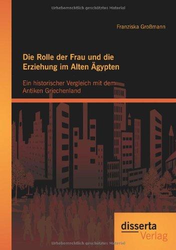 Die Rolle der Frau und die Erziehung im Alten Ägypten: Ein historischer Vergleich mit dem Antiken Griechenland