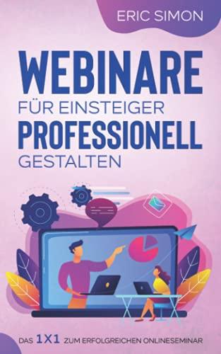 Webinare für Einsteiger professionell gestalten: Das 1 x 1 zum erfolgreichen Onlineseminar