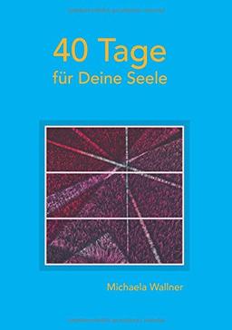 40 Tage für Deine Seele: Betrachtungen zum Lukas - Evangelium