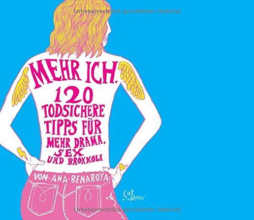 Mehr ICH: 120 todsichere Tipps für mehr Drama, Sex und Brokkoli