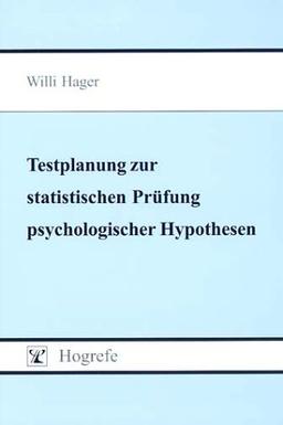 Testplanung zur statistischen Prüfung psychologischer Hypothesen: Die Ableitung von Vorhersagen und die Kontrolle der Determinanten des statistischen Tests