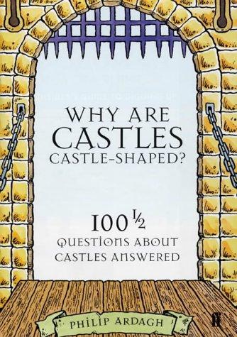 Why are Castles Castle-Shaped?: 100 1/2 Questions About Castles Answered: 100 and a Half Questions About Castles Answered