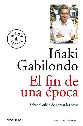 El fin de una época: Sobre el oficio de contar las cosas (Best Seller)