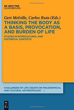 Thinking the body as a basis, provocation and burden of life: Studies in intercultural and historical contexts (Challenges of Life: Essays on philosophical and cultural anthropology, Band 2)