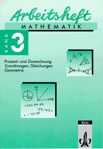 Arbeitsheft Mathematik, Bd.3, Prozentrechnung und Zinsrechnung, Zuordnungen, Gleichungen, Geometrie