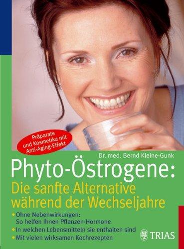 Phyto-Östrogene: Die sanfte Alternative während der Wechseljahre: Ohne Nebenwirkungen: So helfen Ihnen Pflanzen-Hormone. In welchen Lebensmitteln und Präparaten sie enthalten sind. Mit tollen Rezepten