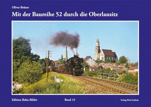 Mit der Baureihe 52 durch die Oberlausitz: Edition Bahn-Bilder, Band 13