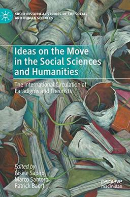 Ideas on the Move in the Social Sciences and Humanities: The International Circulation of Paradigms and Theorists (Socio-Historical Studies of the Social and Human Sciences)