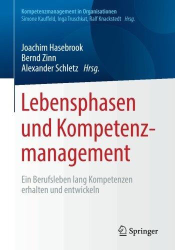 Lebensphasen und Kompetenzmanagement: Ein Berufsleben lang Kompetenzen erhalten und entwickeln (Kompetenzmanagement in Organisationen)