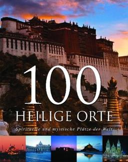 100 Heilige Orte: Spirituelle und mystische Plätze der Welt