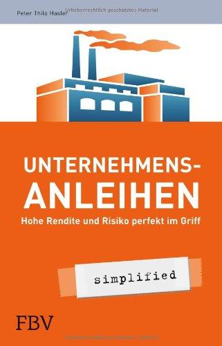 Unternehmensanleihen - simplified: Hohe Rendite und Risiko perfekt im Griff: Risiko perfekt im Griff und Rendite sicher