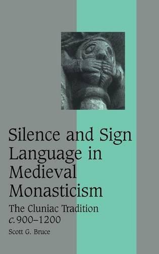 Silence and Sign Language in Medieval Monasticism: The Cluniac Tradition, c.900–1200 (Cambridge Studies in Medieval Life and Thought: Fourth Series, Band 68)