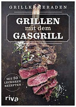 Grillen mit dem Gasgrill: Mit 55 leckeren Rezepten