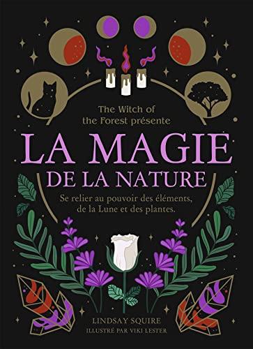 La magie de la nature : se relier au pouvoir des éléments, de la Lune et des plantes